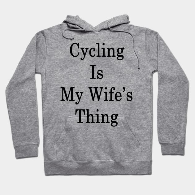 Cycling Is My Wife's Thing Hoodie by supernova23